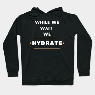 While we wait we hydrate motivational drinking water saying Hoodie